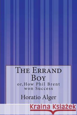 The Errand Boy: or, How Phil Brent won Success Alger, Horatio, Jr. 9781507588444 Createspace - książka