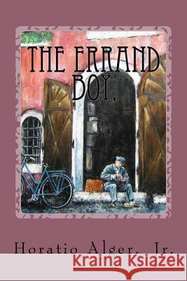 The Errand Boy, Or, How Phil Brent Won Success Horatio Alger, Jr. Jr. Horatio Alger Paula Benitez 9781540347619 Createspace Independent Publishing Platform - książka