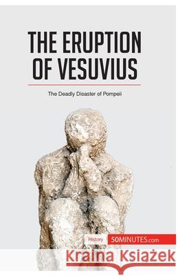 The Eruption of Vesuvius: The Deadly Disaster of Pompeii 50minutes 9782806277015 5minutes.com - książka