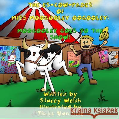 The Es-Cow-Pades of Miss Moogooley Oogooley: Moogooley Oogooley Goes to the Show Stacey Welsh Thijis Va 9780992599393 Far Horizons Publishing - książka