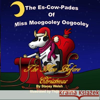 The Es-Cow-Pades of Miss Moogooley Oogooley: The Moo Before Christmas Stacey Welsh Thijis Va 9780992599362 Far Horizons Publishing - książka