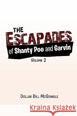 The Escapades of Shanty Poo and Garvin: Volume 2 Dollar Bill McGonigle 9781462854875 Xlibris - książka