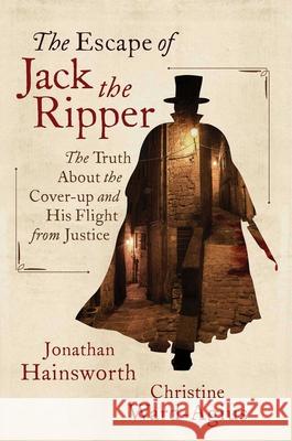 The Escape of Jack the Ripper: The Truth about the Cover-Up and His Flight from Justice Jonathan Hainsworth Christine Ward-Agius 9781684511785 Regnery History - książka