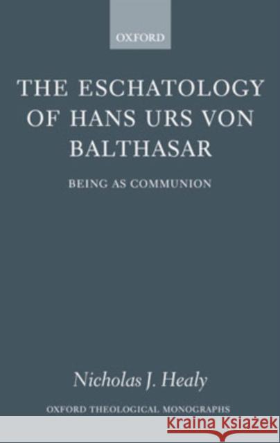 The Eschatology of Hans Urs Von Balthasar: Being as Communion Healy, Nicholas J. 9780199278367 Oxford University Press, USA - książka