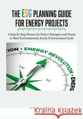 The ESG Planning Guide for Energy Projects: A Step-by-Step Process for Project Managers and Teams to Meet Environmental, Social, & Governance Goals Richard E. Westney   9781955578141 PennWell Books - książka