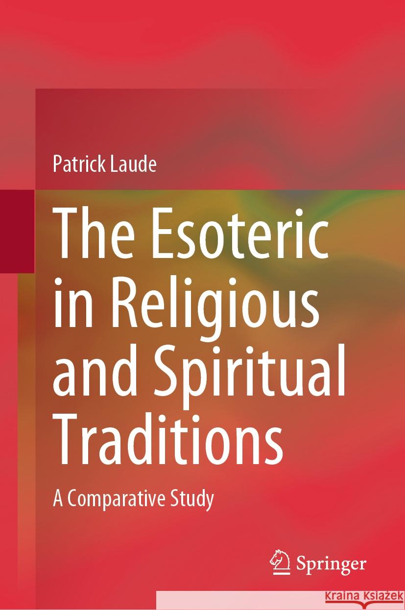 The Esoteric in Religious and Spiritual Traditions: A Comparative Study Patrick Laude 9789819658244 Springer - książka