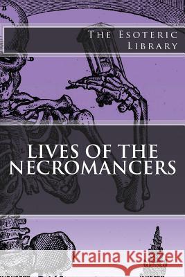 The Esoteric Library: Lives of the Necromancers William Godwin 9781517782689 Createspace - książka