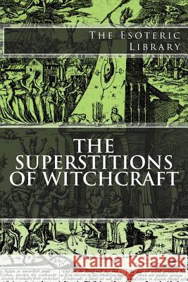 The Esoteric Library: The Superstitions of Witchcraft Howard Williams 9781518632310 Createspace Independent Publishing Platform - książka