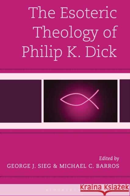 The Esoteric Theology of Philip K. Dick Michael C. Barros Justin Cosner Stephen Daly 9781978716650 Fortress Academic - książka