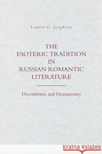 The Esoteric Tradition in Russian Romantic Literature: Decembrism and Freemasonry Leighton, Lauren G. 9780271026510 Pen State University Press - książka