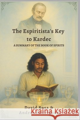 The Espiritista's Key to Kardec: A Summary of The Book of Spirits Sosa, David, Rodriguez, Andres, Martinez, Kiev 9798270680800 Independently Published - książka