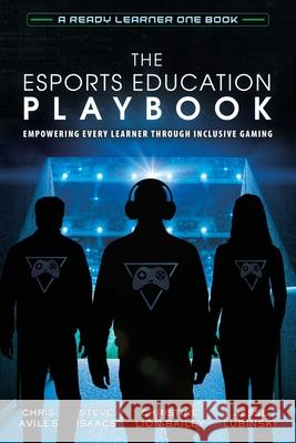 The Esports Education Playbook: Empowering Every Learner Through Inclusive Gaming Chris Aviles, Steve Isaacs, Christine Lion-Bailey 9781951600501 Dave Burgess Consulting - książka