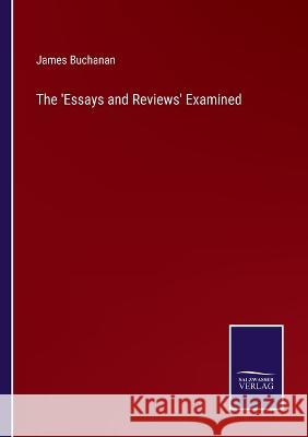 The 'Essays and Reviews' Examined James Buchanan 9783375057084 Salzwasser-Verlag - książka