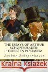 The Essays of Arthur Schopenhauer; Studies in Pessimism Arthur Schopenhauer 9781512364576 Createspace