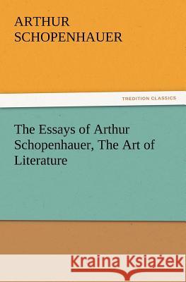 The Essays of Arthur Schopenhauer, the Art of Literature  9783842426023 tredition GmbH - książka