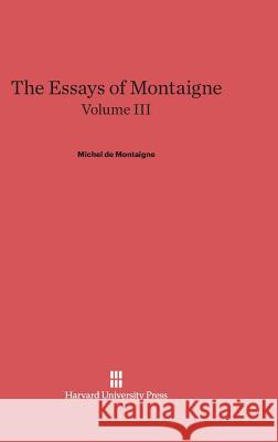 The Essays of Montaigne, Volume III Michel Montaigne 9780674336469 Harvard University Press - książka