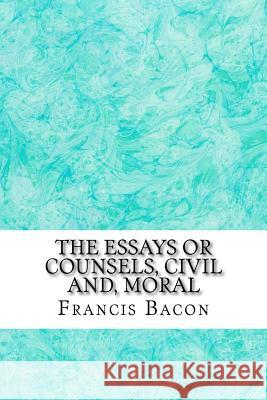 The Essays Or Counsels, Civil And, Moral: (Francis Bacon Classics Collection) Bacon, Francis 9781508935902 Createspace - książka