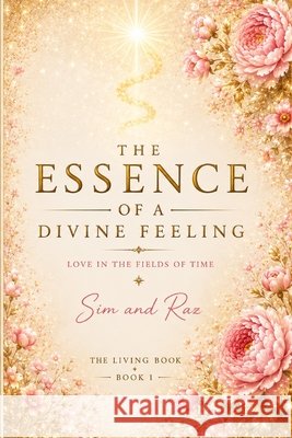 The Essence of a Divine Feeling: Love in the Fields of Time Raz, Sim 9798194114108 Independently Published - książka