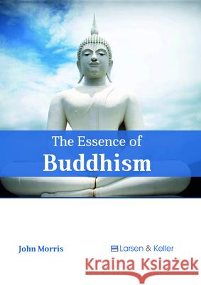 The Essence of Buddhism John Morris 9781635497205 Larsen and Keller Education - książka