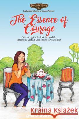 The Essence of Courage: Cultivating the Fruit of the Spirit in Solomon's Locked Garden and in Your Heart Lynn U. Watson 9780692840535 Lynn U Watson - książka