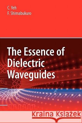 The Essence of Dielectric Waveguides C. Yeh F. Shimabukuro 9781441940452 Springer - książka