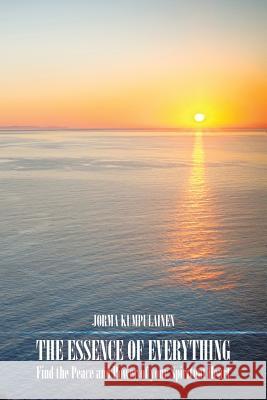 The Essence of Everything: Find the Peace and Power of your Spiritual Heart Jorma Kumpulainen 9781504997485 Authorhouse - książka