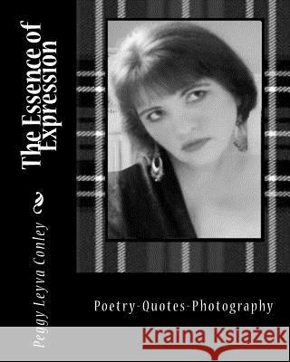 The Essence of Expression: Poetry - Quotes - Photography Peggy Leyva Conley 9781547287031 Createspace Independent Publishing Platform - książka