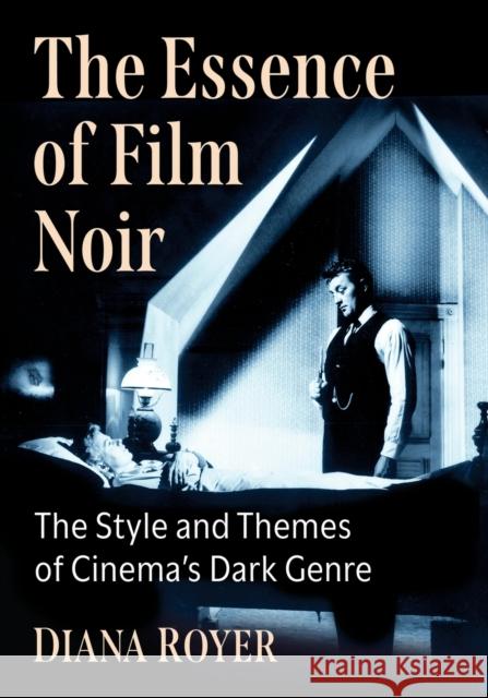 The Essence of Film Noir: The Style and Themes of Cinema's Dark Genre Royer, Diana 9781476684192 McFarland & Co  Inc - książka