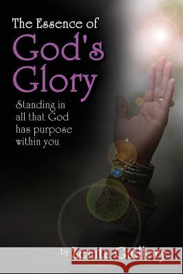 The Essence of God's Glory: Standing in All That God Has Purpose Within You Zenita Guillory 9781478731665 Outskirts Press - książka