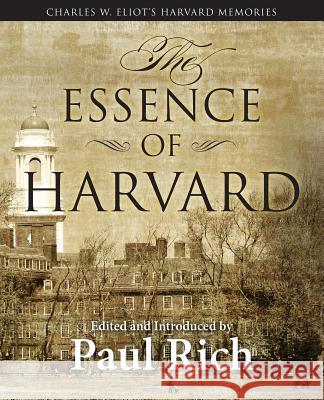 The Essence of Harvard: Charles W. Eliot's Harvard Memories Paul Rich Paul Rich 9780944285732 Westphalia Press - książka