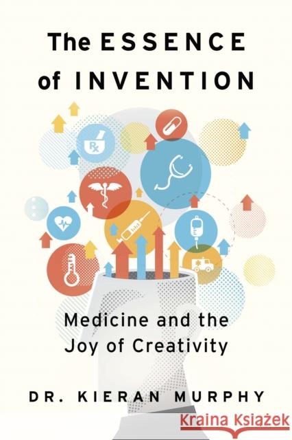 The Essence of Invention: Medicine and the Joy of Creativity Kieran Murphy 9781459754034 Dundurn Press - książka