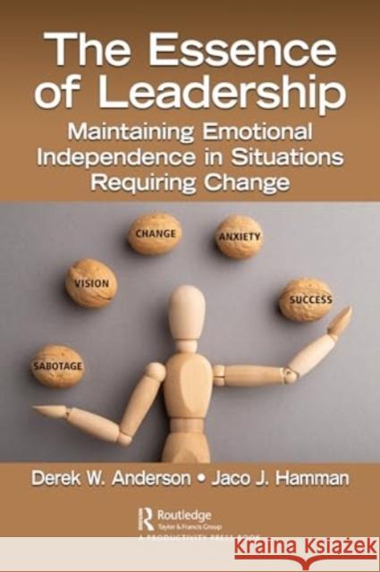 The Essence of Leadership: Maintaining Emotional Independence in Situations Requiring Change Derek W. Anderson Jaco J. Hamman 9781032733982 Productivity Press - książka
