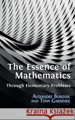 The Essence of Mathematics Through Elementary Problems Alexandre Borovik, Tony Gardiner 9781783747009 Open Book Publishers - książka