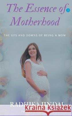 The Essence of Motherhood Radhika Jindal   9789354727962 Bluerose Publisher - książka