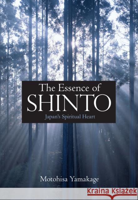 The Essence of Shinto: Japan's Spiritual Heart Motohisa Yamakage 9781568364377 Kodansha USA - książka