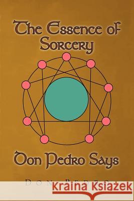 The Essence of Sorcery Don Pedro Says Don Pedro 9781465342928 Xlibris Corporation - książka