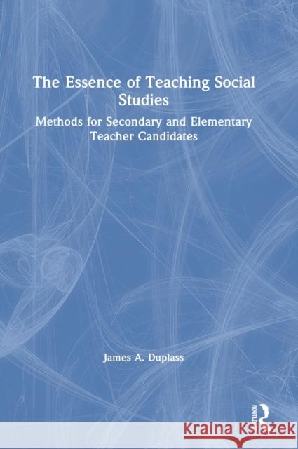 The Essence of Teaching Social Studies: Methods for Secondary and Elementary Teacher Candidates James A. Duplass 9780367559144 Routledge - książka