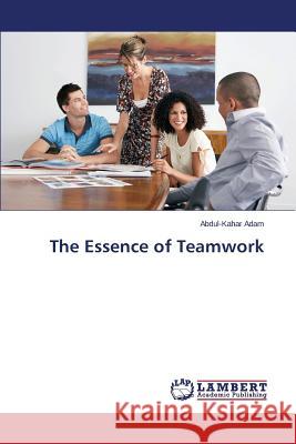 The Essence of Teamwork Adam Abdul-Kahar 9783659565700 LAP Lambert Academic Publishing - książka