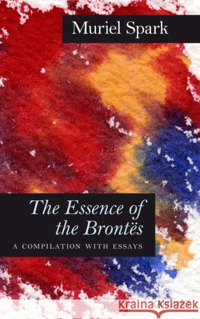 The Essence of the Brontes: A Compilation with Essays Muriel Spark 9781847772466 CARCANET PRESS/PN REVIEW - książka