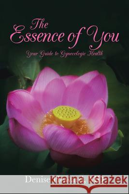 The Essence of You: Your Guide to Gynecologic Health Denise Howard, MD 9780990634355 Denise Howard - książka