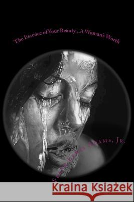 The Essence of Your Beauty...A Woman's Worth Adams Jr, Frank Lewis 9781533279637 Createspace Independent Publishing Platform - książka