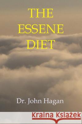 The Essene Diet: The Holistic Pathway to Health and Weight Loss M. D. John Hagan 9780982082829 Rauson Group - książka