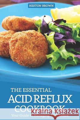 The Essential Acid Reflux Cookbook: Your Guide to Managing Acid Reflux Heston Brown 9781090738103 Independently Published - książka