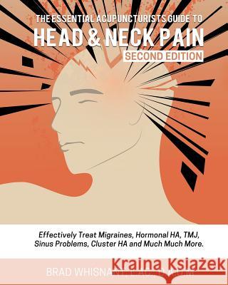 The Essential Acupuncturist Guide to Head and Neck Pain: Effectively Treat Migra Brad Whisnant 9781535253970 Createspace Independent Publishing Platform - książka