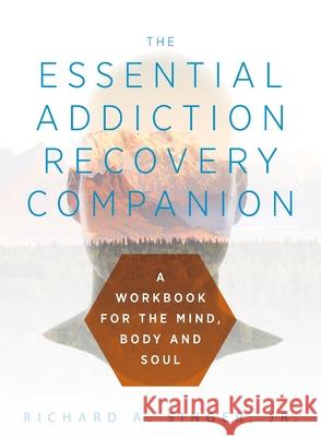 The Essential Addiction Recovery Companion: A Guidebook for the Mind, Body, and Soul Richard a. Singer 9781615994021 Loving Healing Press - książka