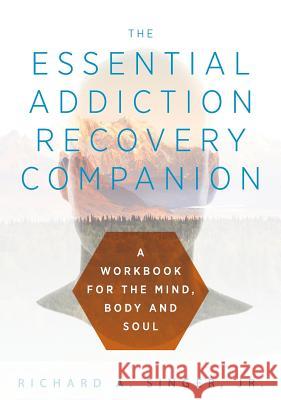 The Essential Addiction Recovery Companion: A Guidebook for the Mind, Body, and Soul Richard a Singer 9781615994328 Loving Healing Press - książka