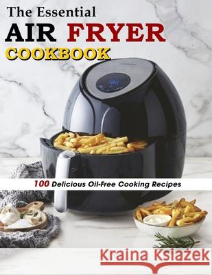 The Essential Air Fryer Cookbook: 100 Delicious Oil-Free Cooking Recipes Schiller, Marilie 9798456560179 Independently Published - książka