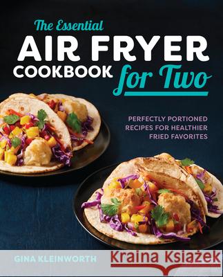 The Essential Air Fryer Cookbook for Two: Perfectly Portioned Recipes for Healthier Fried Favorites  9781641523103 Rockridge Press - książka