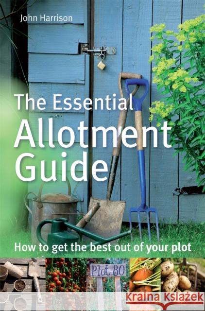 The Essential Allotment Guide: How to Get the Best out of Your Plot John Harrison 9780716022121 Little, Brown Book Group - książka
