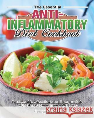 The Essential Anti-Inflammatory Diet Cookbook: Healthy and Easy Recipes to Treat your Body with Balanced Diet to Improve Well-Being George Brooks 9781649847744 George Brooks - książka